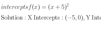 The intercepts of f(x)=(x+5)^2 is X Intercepts: (-5,0),Y Intercepts: (0,25)